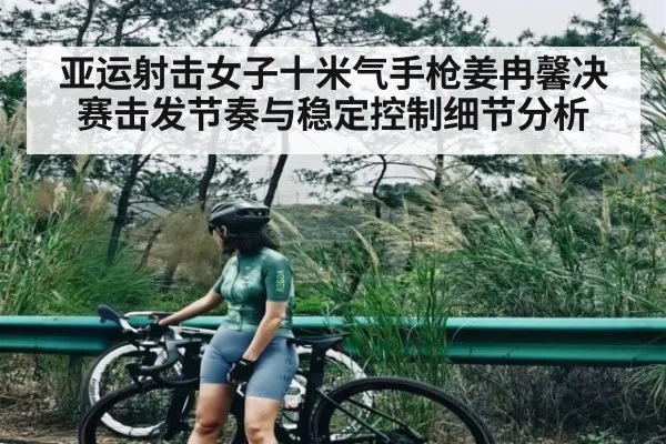 亚运射击女子十米气手枪姜冉馨决赛击发节奏与稳定控制细节分析